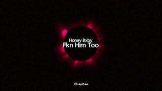 Honey Bxby - Fkn Him Too (Lyrics)