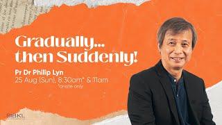 Gradually...then Suddenly! - Pr Dr Philip Lyn // 25 AUG 2024 (11:00AM, GMT+8)