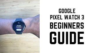 Google Pixel Watch 3 - Complete Beginners Guide