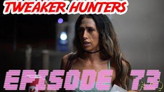 Tweaker Hunters - Episode 73