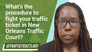 What's the procedure to fight your traffic ticket in New Orleans Traffic Court?