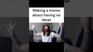 No idea what meme to make? Make a meme about that!