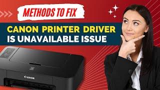 Methods to Fix Canon Printer Driver is Unavailable Issue