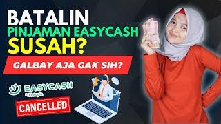 BATALIN PINJAMAN EASYCASH SUSAH? GALBAY AJA GAK SIH? CARA MEMBATALKAN PINJAMAN EASYCASH