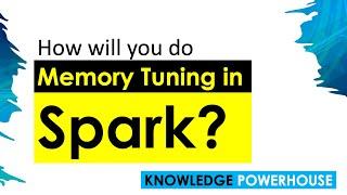 How will you do memory tuning in Spark?