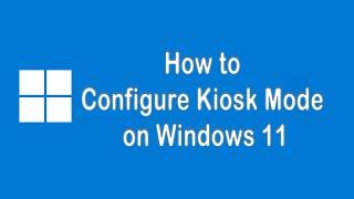 How to Set Up Kiosk Mode on Windows 11