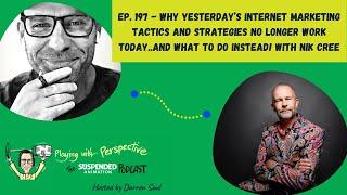 Ep. 197 - Why yesterday’s internet marketing strategies no longer work..and what to do!! Nik Cree