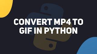 How To Convert MP4 Video To GIF Using Python