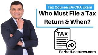 Who Must File a Tax return and Due Date.  CPA/EA Exam