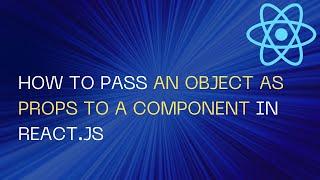 How to Pass an Object as props to a component in React.js