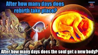 After how many days does rebirth take place? After how many days does the soul get a new body?