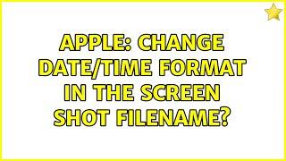 Apple: Change Date/Time format in the Screen Shot filename? (3 Solutions!!)