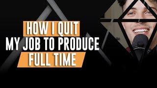 HOW I QUIT MY JOB TO PRODUCE FULL TIME