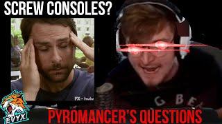 Pyromancer's Questions Answered - SCREW THE CONSOLE PLAYERS?