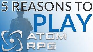5 Reasons You Should Play ATOM RPG (August 2019)