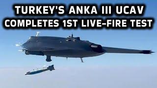 Cutting-edge System & Precision Strike: Turkey's ANKA III UCAV completes 1st live-fire test