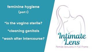 Feminine Hygiene (Part I) | Is the Vagina Sterile?  | Cleaning Genitals | Wash After Intercourse?