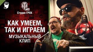 Как умеем - так и играем! Музыкальный клип от Студия ГРЕК [@WartacticGames ]