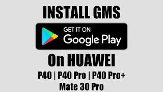 INSTALL GMS / GOOGLE PLAY STORE HUAWEI P40 | P40 PRO | MATE 30 PRO