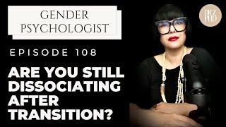 Are You Finding Yourself Still Dissociating Post Transition?  Gender Therapist Explains Why.