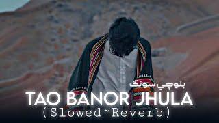 Tao Banor Jhula (Slowed~Rerverb) Tiktok version Balochi Song#taobanorjhula