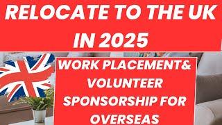 BE IN UK IN 2025| WORK PLACEMENT AND VOLUNTEER ROLES WITH VISA SPONSORSHIP FOR OVERSEAS APPLICANTS