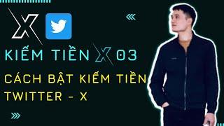 KIẾM TIỀN VỚI TWITTER X 03: Cách BẬT KIẾM TIỀN tài khoản mới nhất