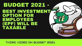 Budget 2021 - Best Investment option for Employees (EPF) will be Taxable