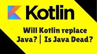 Will Kotlin replace Java? | Is Java Dead?