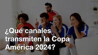 ¿Qué canales transmiten la Copa América 2024? 