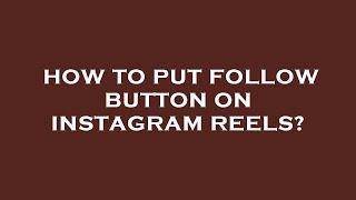 How to put follow button on instagram reels?