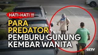 HATI HATI !!! - Para Predator Gunung Kembar Wanita | Rekaman CCTV