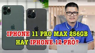 Tư vấn điện thoại: iPhone 11 Pro Max 256GB hay iPhone 12 Pro?
