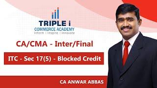 CA/CMA Final/Inter | ITC - Sec 17(5) - Blocked Credit | CA Anwar Abbas | Triple i