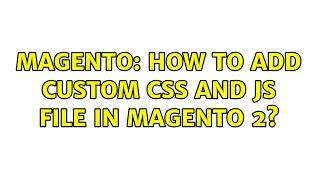 Magento: How to add custom css and js file in Magento 2? (4 Solutions!!)