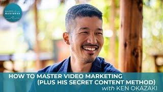 Ken Okazaki on How to Master Video Marketing (plus his secret content method)