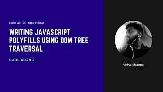 Writing JavaScript polyfills using DOM tree traversal | Code along with Vishal