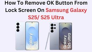 How To Remove OK Button From Lock Screen On Samsung Galaxy S25/ S25 Ultra