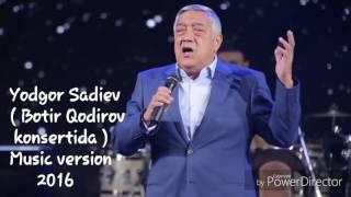 Yodgor Sadiev  Botir Qodirov konsertida  Music version 2016