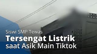 Asik Main TikTok, Siswi SMP Tewas Tersengat Listrik saat Ambil Ponsel yang Tersangkut di Kabel