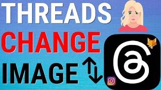 Threads: How To Change Profile Picture