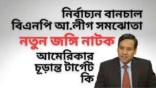 নির্বাচন বানচাল ! বিএনপি আ লীগ সমঝোতা ! নতুন জঙ্গি নাটক ! আমেরিকার চূড়ান্ত টার্গেট কি !