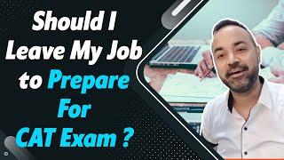 CAT Exam study plan for working professionals | Should I leave my job? | Detailed Answer