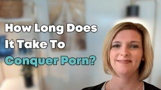 How long does it take for a brain to conquer pornography?