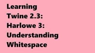Twine 2.3: Harlowe 3: Understanding Whitespace