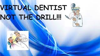 VIRTUAL DENTIST NOT THE DRILL!!