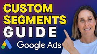 Google Ads Custom Segments - What, why and how to create them