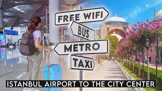 Istanbul Airport to the City Center - Metro, Taxi, Bus, Wifi. Istanbul New Airport Guide (2024)