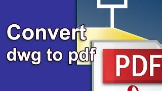 dwg to pdf - convert dwg to pdf - autocad to pdf