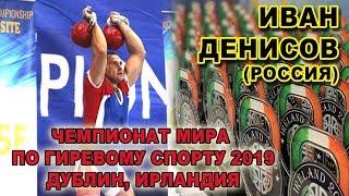 Иван Денисов  Чемпионат мира по гиревому спорту 2019   Двоеборье  ВК свыше 95 кг